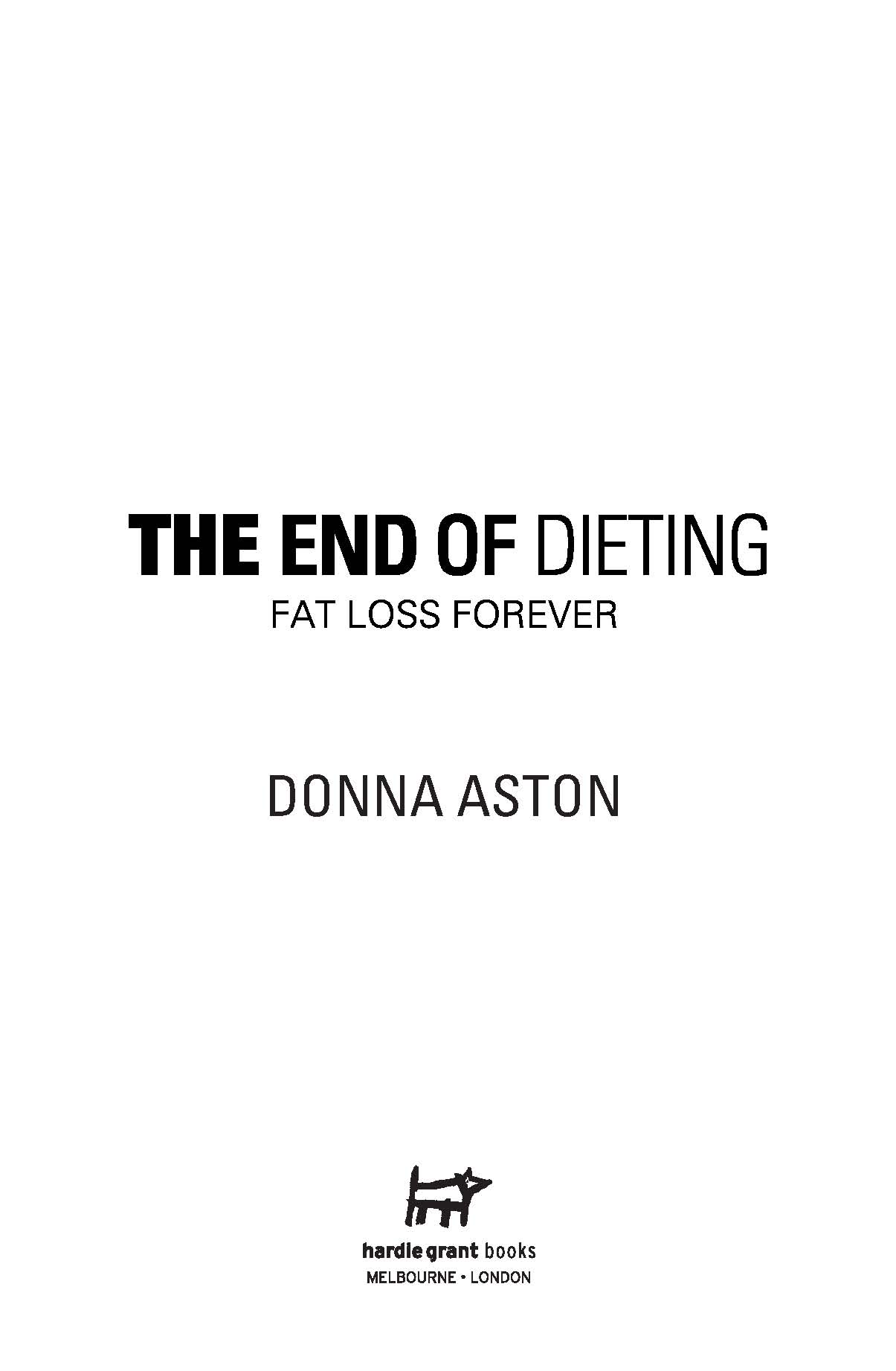 The End of Dieting, Fat Loss Forever by Donna Aston 9781742701332